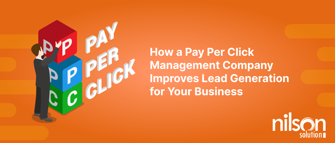 How a Pay Per Click Management Company Improves Lead Generation for Your Business?