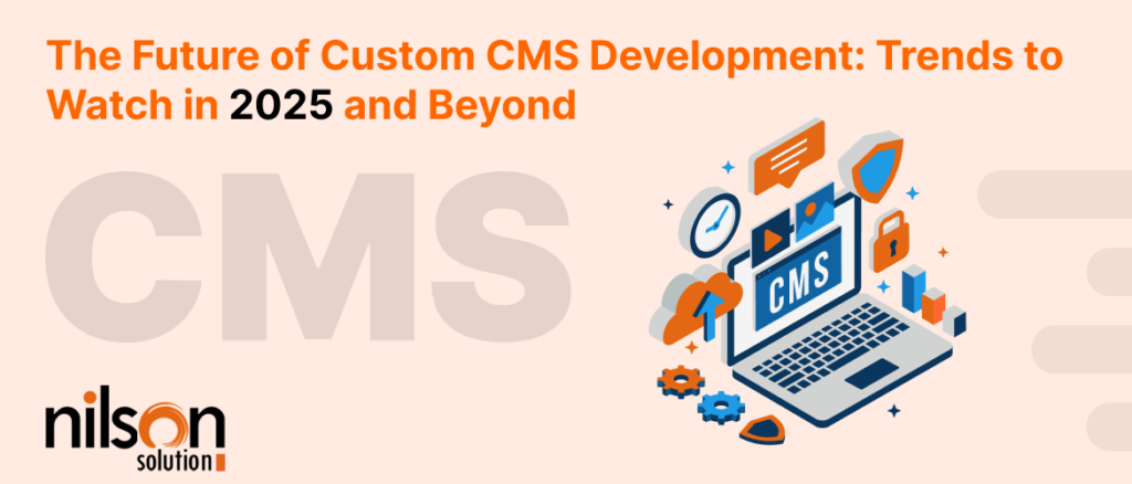 The Future of Custom CMS Development Trends to Watch in 2025 and Beyond